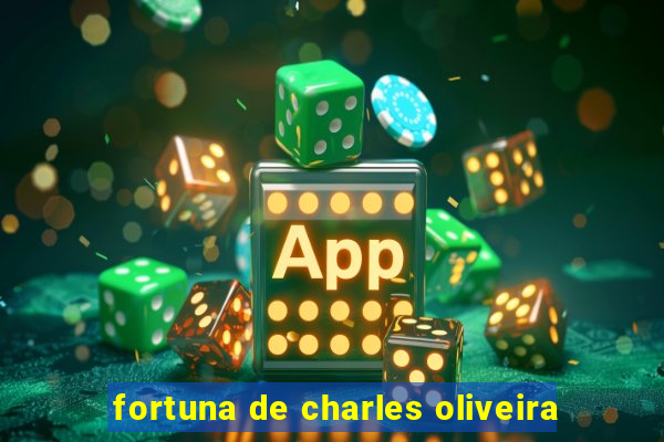 fortuna de charles oliveira